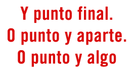 Y PUNTO FINAL. O PUNTO Y APARTE. O PUNTO Y ALGO